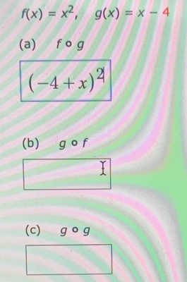 f(x)=x^2, g(x)=x-4
(a) fcirc g
(-4+x)^2
(b) gcirc f
(c) gcirc g