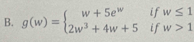 g(w)=beginarrayl w+5e^wifw≤ 1 2w^3+4w+5ifw>1endarray.