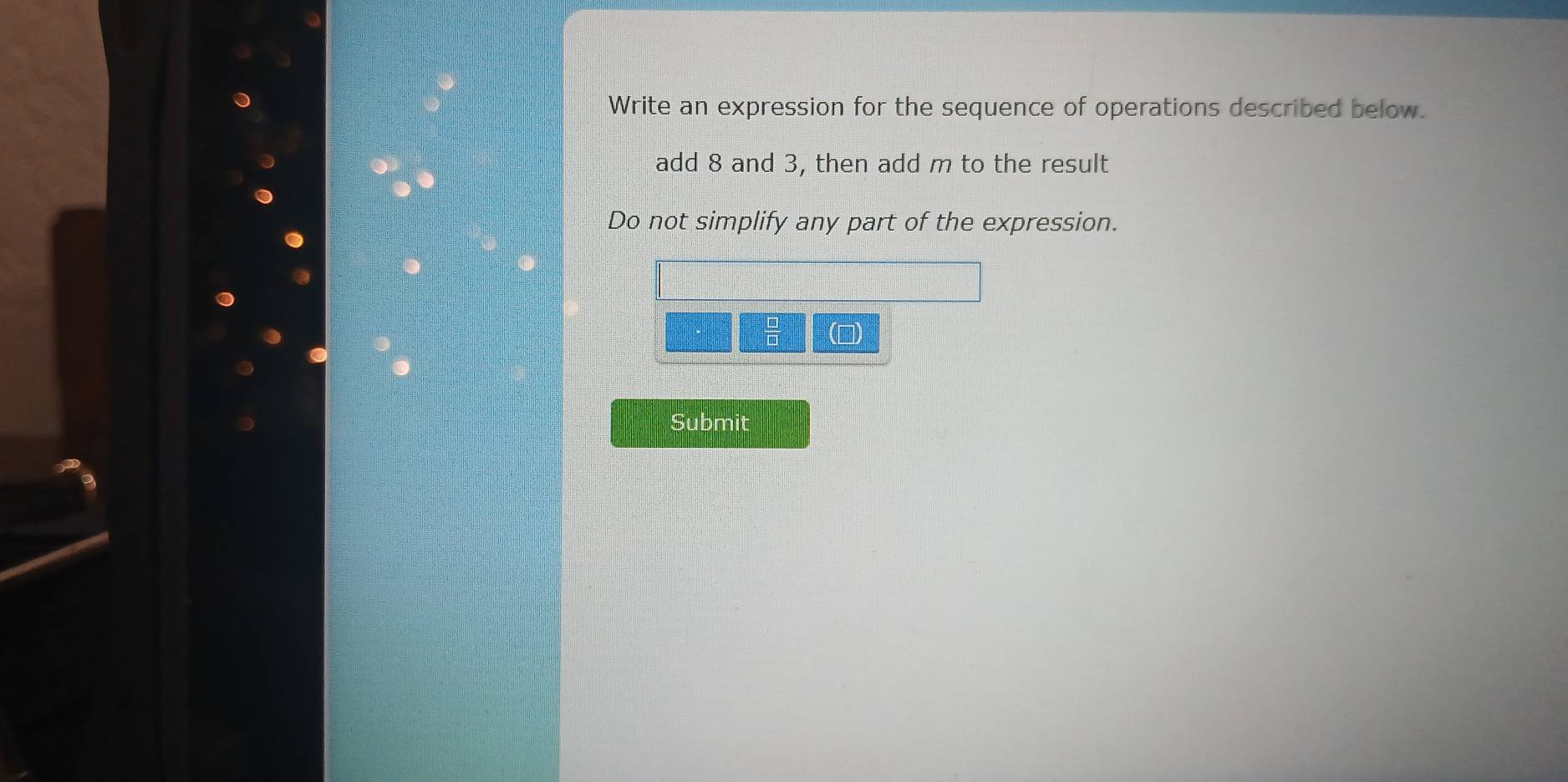 Write an expression for the sequence of operations described below. 
add 8 and 3, then add m to the result 
Do not simplify any part of the expression.
 □ /□  
Submit