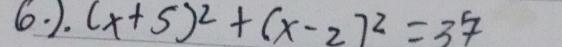 6· ). (x+5)^2+(x-2)^2=37