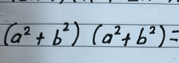 (a^2+b^2)(a^2+b^2)=