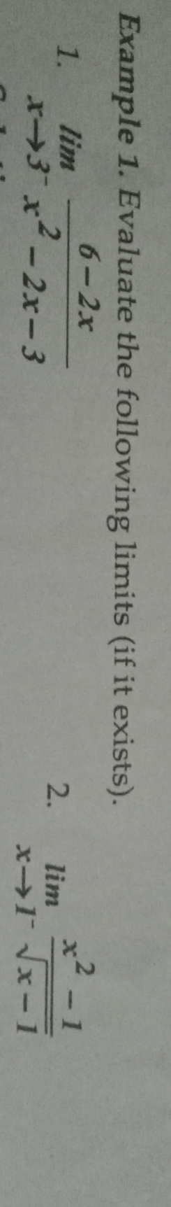 Example 1. Evaluate the following limits (if it exists). 
1. limlimits _xto 3^- (6-2x)/x^2-2x-3 
2. limlimits _xto 1^- (x^2-1)/sqrt(x-1) 