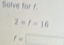 Solve for f.
2=f=16
f=□