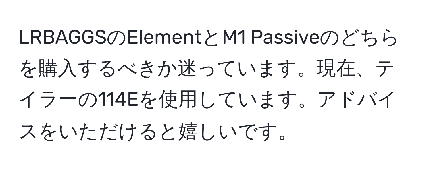 LRBAGGSのElementとM1 Passiveのどちらを購入するべきか迷っています。現在、テイラーの114Eを使用しています。アドバイスをいただけると嬉しいです。