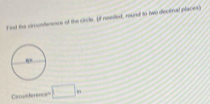 Find the circumference of the circle. (if needed, round to two decimal places) 
Circumference''' □ in