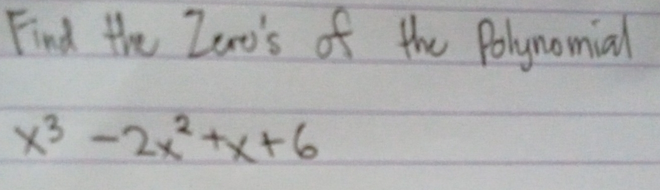 Find the Zano's of the Polynomial
x^3-2x^2+x+6