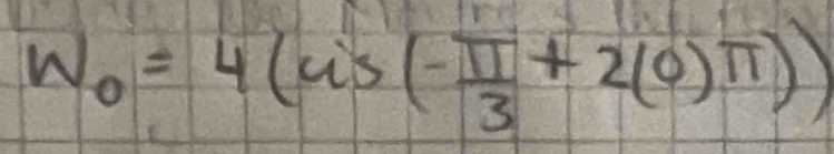 W_0=4(uis(- π /3 +2(0)π ))