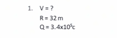 V= ?
R=32m
Q=3.4* 10^5c