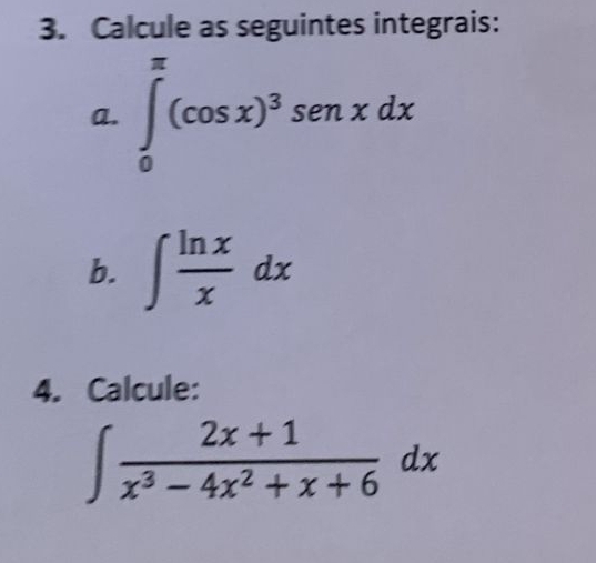 Calcule as seguintes integrais:
a. ∈tlimits _0^((π)(cos x)^3)sen xdx
b. ∈t  ln x/x dx
4. Calcule:
∈t  (2x+1)/x^3-4x^2+x+6 dx