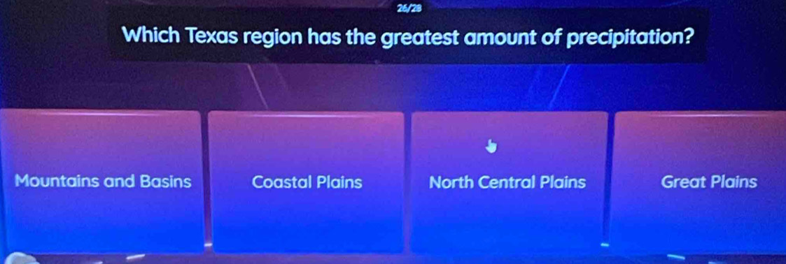 26/28
Which Texas region has the greatest amount of precipitation?
Mountains and Basins Coastal Plains North Central Plains Great Plains