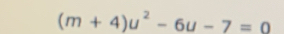 (m+4)u^2-6u-7=0