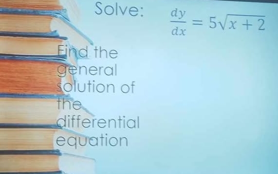 Solve:
 dy/dx =5sqrt(x+2)
Find the 
general 
solution of 
the 
differential 
equation