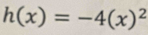 h(x)=-4(x)^2