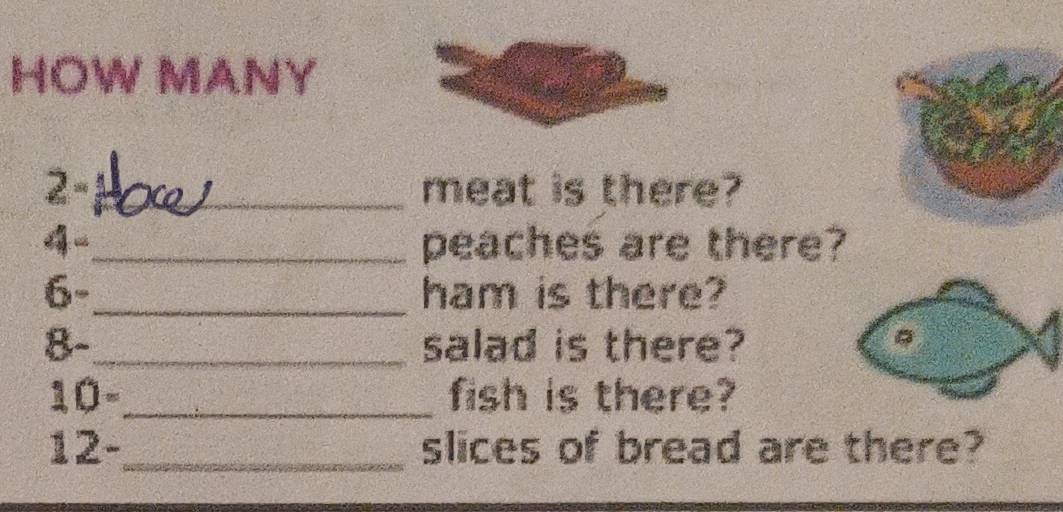 HOW MANY 
2-_ meat is there? 
_peaches are there? 
6-_ ham is there?
8 -_ salad is there? 
10-_ fish is there?
12 -_ slices of bread are there?