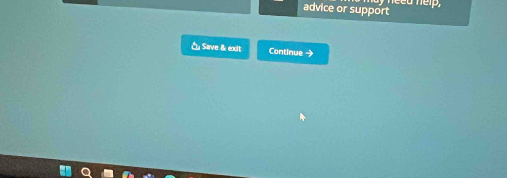 advice or support 
Save & exit Continue