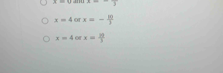 x=0 and x=-frac 3
x=4 or x=- 10/3 
x=4 or x= 10/3 