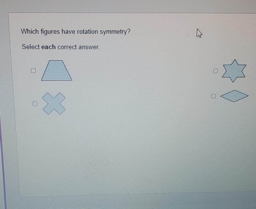 Which figures have rotation symmetry? 
Select each correct answer.