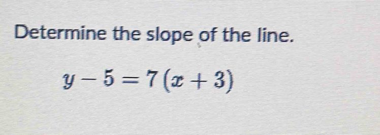 Determine the slope of the line.
y-5=7(x+3)