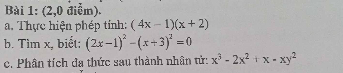 (2,0 điểm).
a. Thực hiện phép tính: (4x-1)(x+2)
b. Tìm x, biết: (2x-1)^2-(x+3)^2=0
c. Phân tích đa thức sau thành nhân tử: x^3-2x^2+x-xy^2