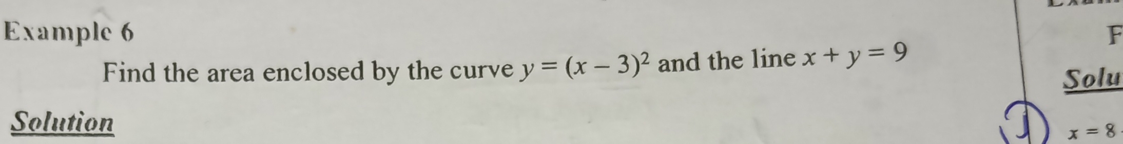 Example 6 F 
Find the area enclosed by the curve y=(x-3)^2 and the line x+y=9
Solu 
Solution
x=8