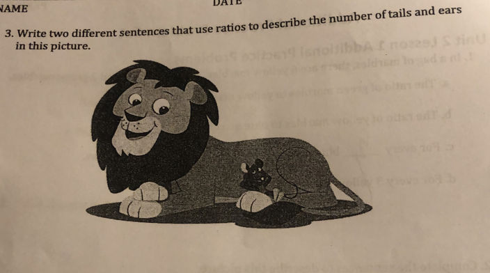 NAME DATE 
3. Write two different sentences that use ratios to describe the number of tails and ears 
in this picture.