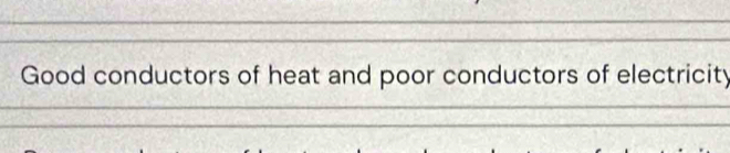 Good conductors of heat and poor conductors of electricity