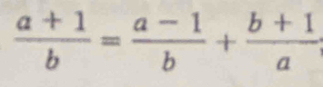  (a+1)/b = (a-1)/b + (b+1)/a 