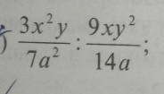  3x^2y/7a^2 : 9xy^2/14a ; 
^circ 