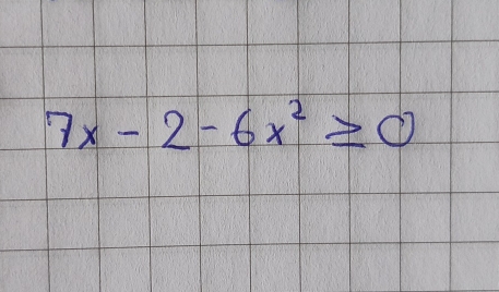 7x-2-6x^2≥ 0