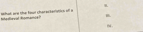 II.
What are the four characteristics of a
Medieval Romance? III.
IV.