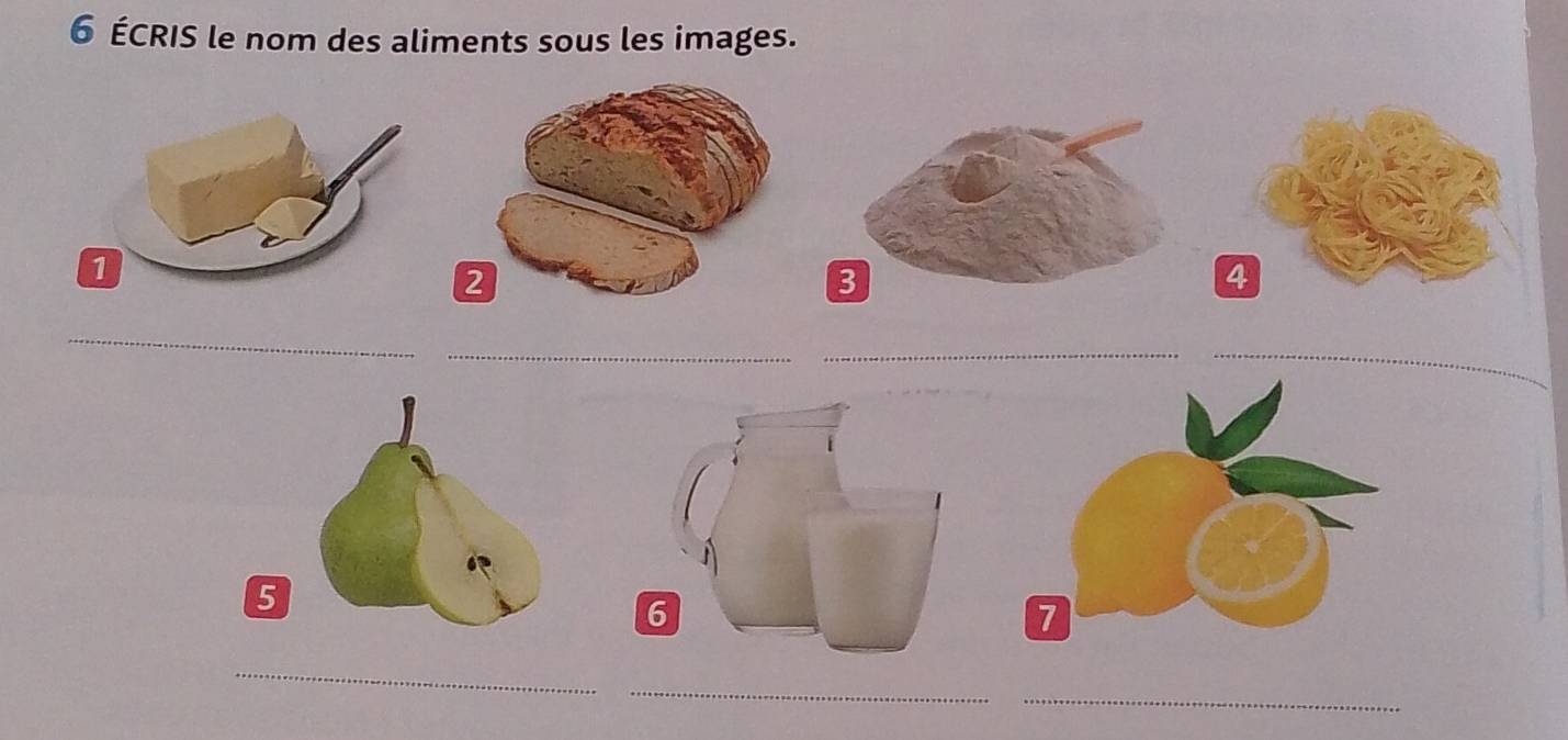 6 ÉCRIS le nom des aliments sous les images. 
_ 
_ 
_ 
5 
_ 
_ 
_