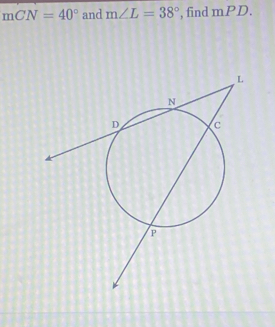 mCN=40° and m∠ L=38° , find mPD.