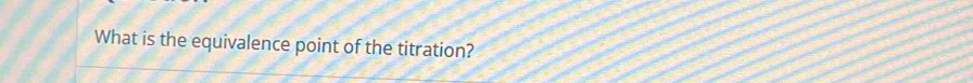 What is the equivalence point of the titration?