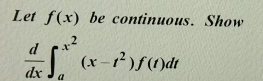 Let f(x) be continuous. Show
 d/dx ∈t _a^((x^2))(x-t^2)f(t)dt