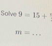 Solve 9=15+frac n
m= _