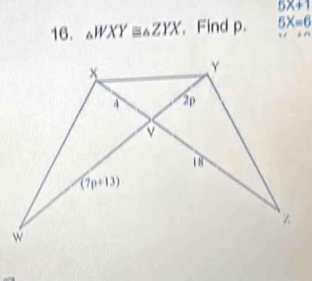 5x+1
16. △ WXY≌ △ ZYX , Find p. 5X=6