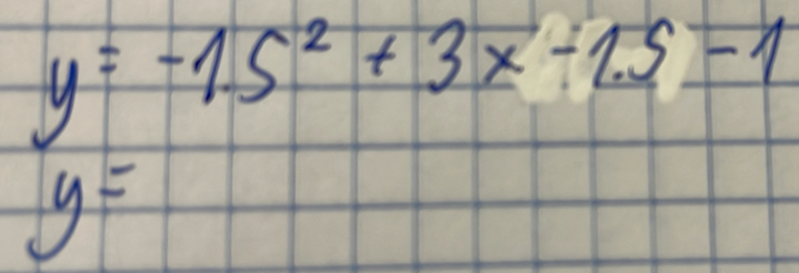 y=-1.5^2+3x-1.5-1
y=