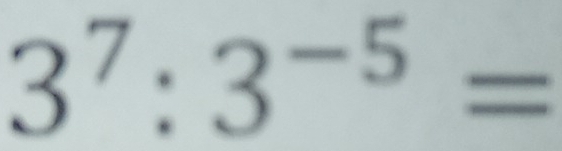 3^7:3^(-5)=