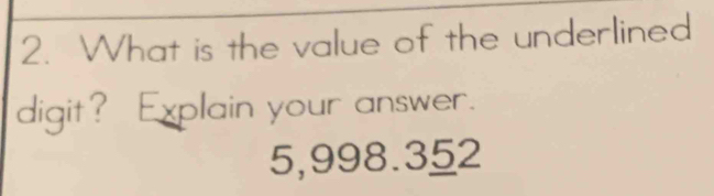 What is the value of the underlined 
digit? Explain your answer.
5,998.352