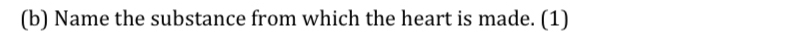 Name the substance from which the heart is made. (1)