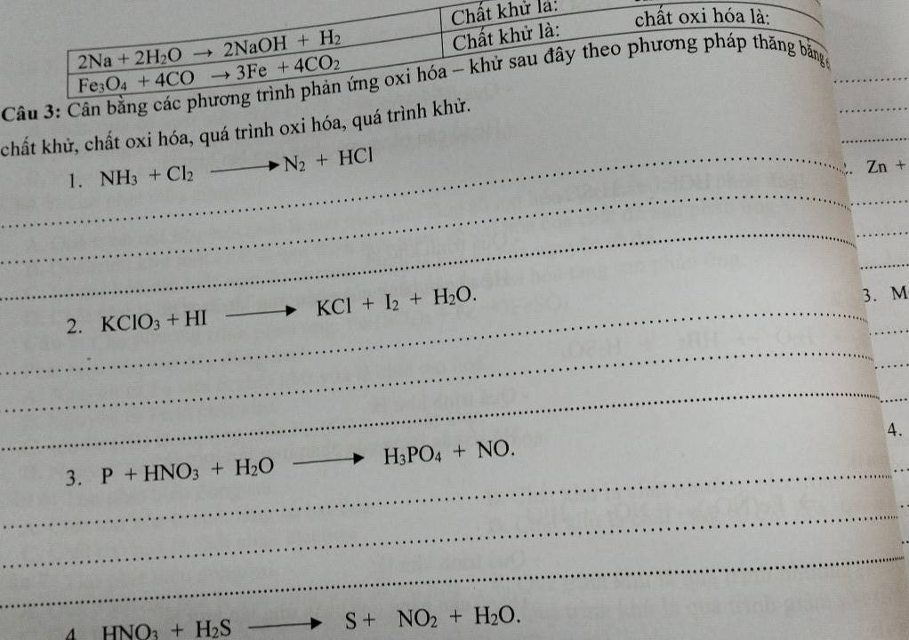 chất khử, chất oxi hóa, quá trình oxi hóa, quá trình 
_1. NH_3+Cl_2to N_2+HCl
Zn+
_
__
_
_2. KClO_3+HI to KCl+I_2+H_2O. 3. M
_
_
_
_
4.
_
_
3. P+HNO_3+H_2Oto H_3PO_4+NO.
_
_
4 HNO_3+H_2S
S+NO_2+H_2O.