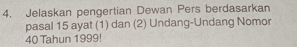 Jelaskan pengertian Dewan Pers berdasarkan 
pasal 15 ayat (1) dan (2) Undang-Undang Nomor
40 Tahun 1999!