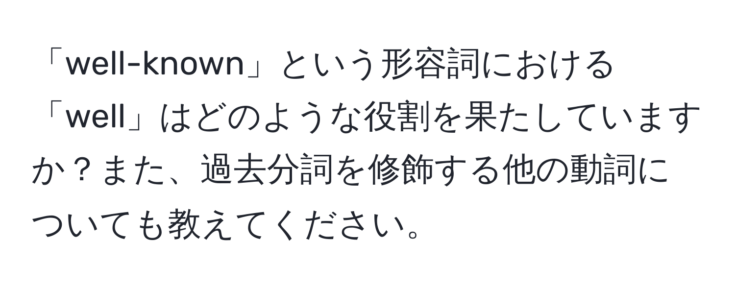 「well-known」という形容詞における「well」はどのような役割を果たしていますか？また、過去分詞を修飾する他の動詞についても教えてください。