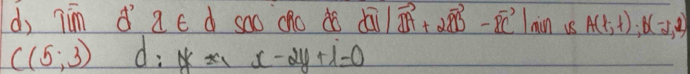 d, jīn d ac d soo (ho do dāi vector IA+2vector IB-vector IC|vector BC|sin us A(1,1); B(-1,2)
C(5,3) d: 18x_1x-2y+1=0