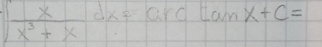 ∈t  x/x^3+x dx=arctan x+c=