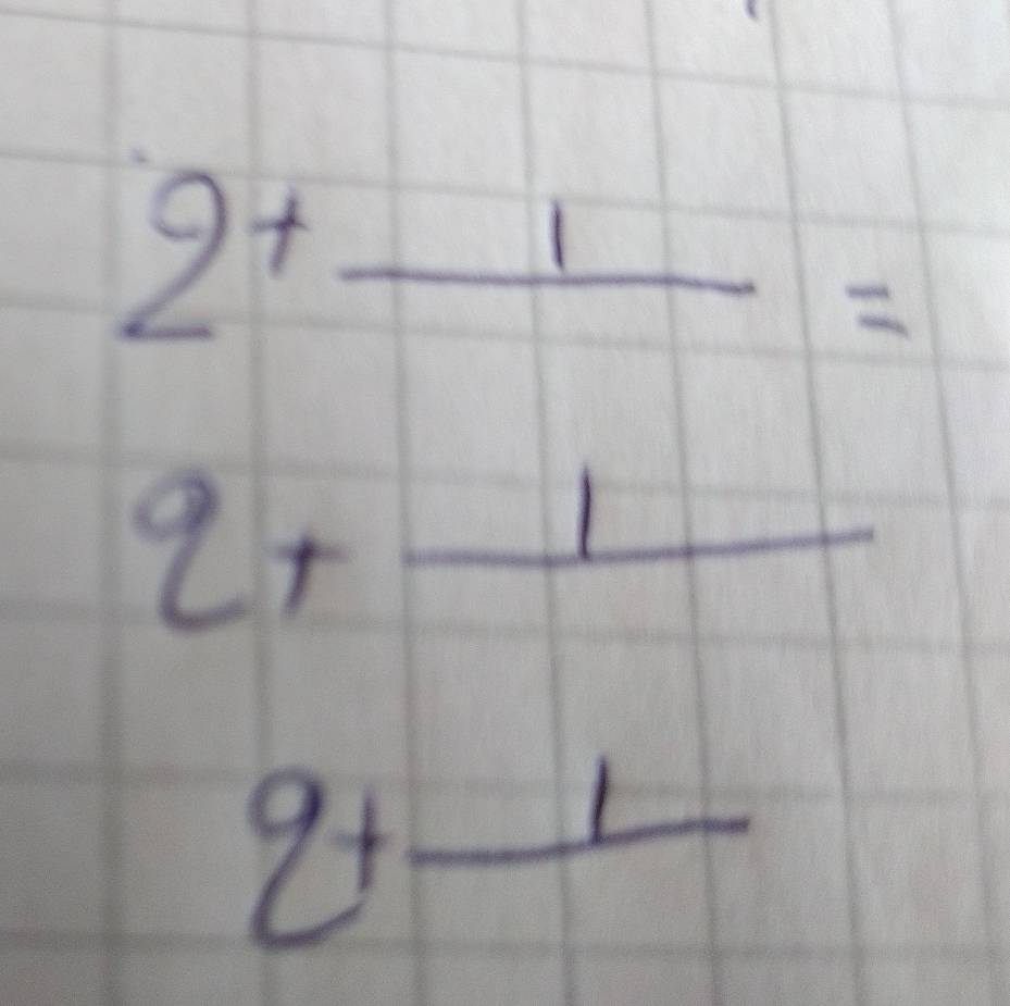 2^+ frac 1=
q+_ 1
2+ _ 1