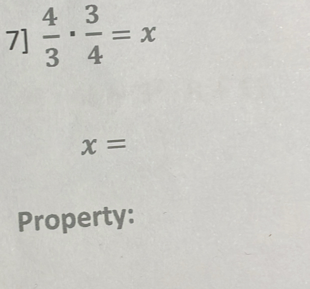 7]  4/3 ·  3/4 =x
x=
Property: