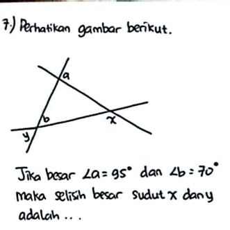 ) Perhatikan gambar berikut. 
Jika besar ∠ a=95° dan ∠ b=70°
make selish besar sudut x dany 
adalah. . .