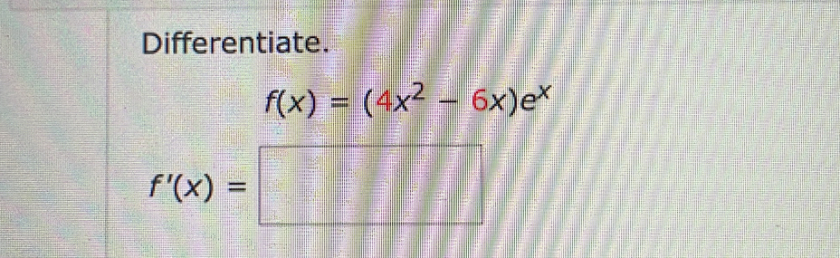 Differentiate.
f(x)=(4x^2-6x)e^x
f'(x)=□