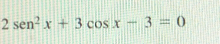 2sen^2x+3cos x-3=0